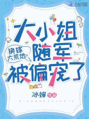 换嫁大荒地？大小姐随军被偏宠了